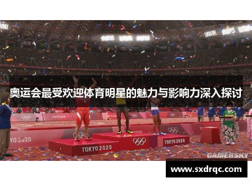 奥运会最受欢迎体育明星的魅力与影响力深入探讨