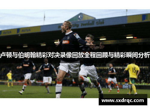 卢顿与伯明翰精彩对决录像回放全程回顾与精彩瞬间分析