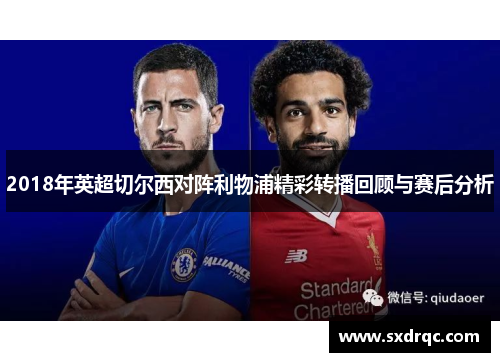 2018年英超切尔西对阵利物浦精彩转播回顾与赛后分析