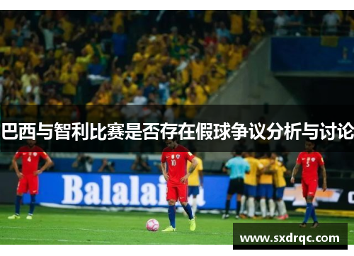 巴西与智利比赛是否存在假球争议分析与讨论