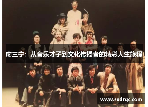 廖三宁：从音乐才子到文化传播者的精彩人生旅程