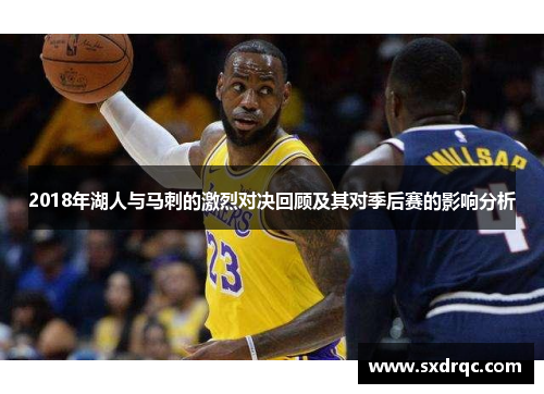 2018年湖人与马刺的激烈对决回顾及其对季后赛的影响分析