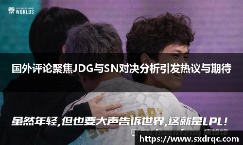 J9国外评论聚焦JDG与SN对决分析引发热议与期待